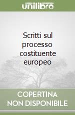 Scritti sul processo costituente europeo libro