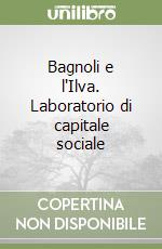 Bagnoli e l'Ilva. Laboratorio di capitale sociale libro