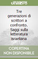 Tre generazioni di scrittori a confronto. Saggi sulla letteratura israeliana libro