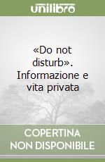 «Do not disturb». Informazione e vita privata