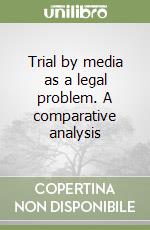 Trial by media as a legal problem. A comparative analysis libro