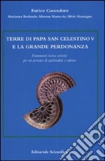 Terre di Papa San Celestino V e la grande perdonanza. Frammenti storico artistici per un percorso di spiritualità e cultura libro