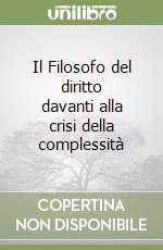 Il Filosofo del diritto davanti alla crisi della complessità libro