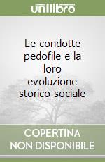 Le condotte pedofile e la loro evoluzione storico-sociale libro