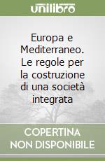 Europa e Mediterraneo. Le regole per la costruzione di una società integrata libro