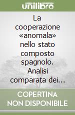 La cooperazione «anomala» nello stato composto spagnolo. Analisi comparata dei rapporti tra autonomie territoriali e Unione Europea