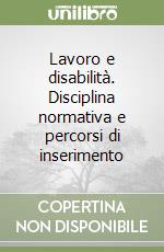Lavoro e disabilità. Disciplina normativa e percorsi di inserimento