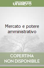 Mercato e potere amministrativo libro
