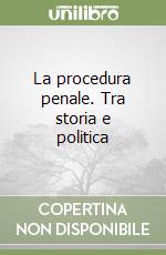 La procedura penale. Tra storia e politica libro