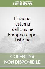 L'azione esterna dell'Unione Europea dopo Lisbona libro