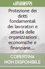 Protezione dei diritti fondamentali dei lavoratori e attività delle organizzazioni economiche e finanziarie internazionali. Problemi di coordinamento e di respons... libro