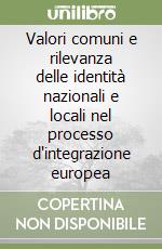 Valori comuni e rilevanza delle identità nazionali e locali nel processo d'integrazione europea libro