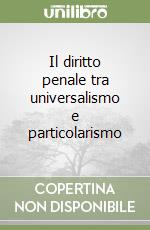 Il diritto penale tra universalismo e particolarismo libro