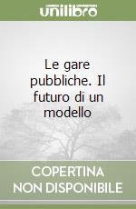 Le gare pubbliche. Il futuro di un modello libro