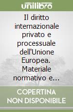 Il diritto internazionale privato e processuale dell'Unione Europea. Materiale normativo e giurisprudenziale libro