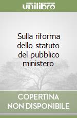 Sulla riforma dello statuto del pubblico ministero libro