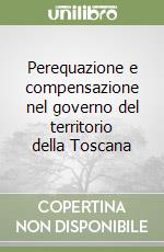 Perequazione e compensazione nel governo del territorio della Toscana libro