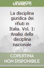 La disciplina giuridica dei rifiuti in Italia. Vol. 1: Analisi della disciplina nazionale libro