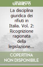 La disciplina giuridica dei rifiuti in Italia. Vol. 2: Ricognizione ragionata della legislazione regionale libro