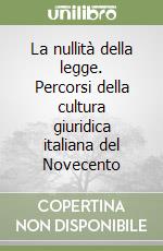 La nullità della legge. Percorsi della cultura giuridica italiana del Novecento libro