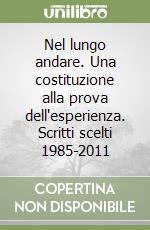 Nel lungo andare. Una costituzione alla prova dell'esperienza. Scritti scelti 1985-2011 libro