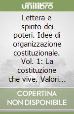 Lettera e spirito dei poteri. Idee di organizzazione costituzionale. Vol. 1: La costituzione che vive. Valori e patriottismo libro