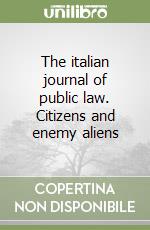 The italian journal of public law. Citizens and enemy aliens libro