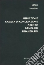 Mediazione camera di conciliazione arbitro bancario finanziario. Modelli alternativi di risoluzione delle controversie bancarie e finanziarie a confronto libro