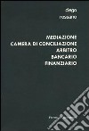 Mediazione camera di conciliazione arbitro bancario finanziario. Modelli alternativi di risoluzione delle controversie bancarie e finanziarie a confronto libro