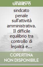 sindcato penale sull'attività amministrativa. Il difficile equilibrio tra controllo di legalità e riserva di amministrazione