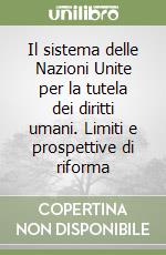 Il sistema delle Nazioni Unite per la tutela dei diritti umani. Limiti e prospettive di riforma libro