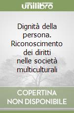 Dignità della persona. Riconoscimento dei diritti nelle società multiculturali libro