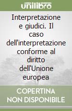 Interpretazione e giudici. Il caso dell'interpretazione conforme al diritto dell'Unione europea