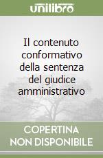 Il contenuto conformativo della sentenza del giudice amministrativo libro