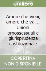 Amore che vieni, amore che vai... Unioni omossessuali e giurisprudenza costituzionale libro