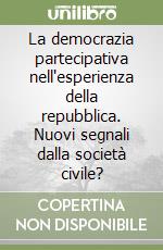 La democrazia partecipativa nell'esperienza della repubblica. Nuovi segnali dalla società civile? libro