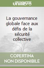 La gouvernance globale face aux défis de la sécurité collective libro