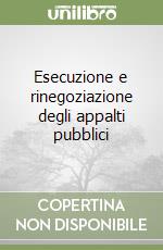 Esecuzione e rinegoziazione degli appalti pubblici libro