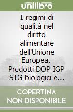 I regimi di qualità nel diritto alimentare dell'Unione Europea. Prodotti DOP IGP STG biologici e delle regioni ultraperiferiche