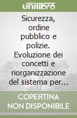 Sicurezza, ordine pubblico e polizie. Evoluzione dei concetti e riorganizzazione del sistema per la tutela della libertà sullo sfondo della «nuova» amministrazione