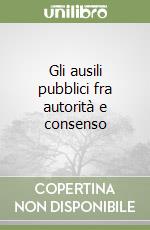 Gli ausili pubblici fra autorità e consenso libro