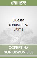 Questa conoscenza ultima libro