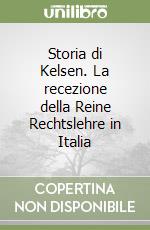 Storia di Kelsen. La recezione della Reine Rechtslehre in Italia libro