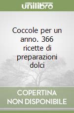 Coccole per un anno. 366 ricette di preparazioni dolci libro