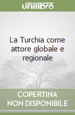 La Turchia come attore globale e regionale