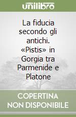 La fiducia secondo gli antichi. «Pistis» in Gorgia tra Parmenide e Platone