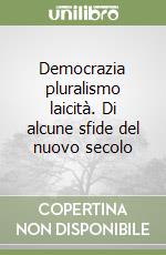 Democrazia pluralismo laicità. Di alcune sfide del nuovo secolo libro