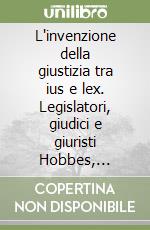 L'invenzione della giustizia tra ius e lex. Legislatori, giudici e giuristi Hobbes, Montesquieu e Tocqueville libro