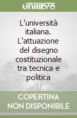 L'università italiana. L'attuazione del disegno costituzionale tra tecnica e politica