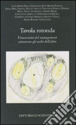 Tavola rotonda. Umanesimo del management attraverso gli occhi dell'altro libro